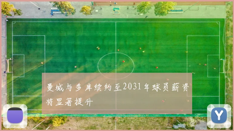 曼城与多库续约至2031年球员薪资将显著提升