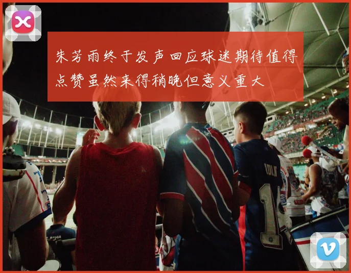 朱芳雨终于发声回应球迷期待值得点赞虽然来得稍晚但意义重大